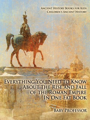 cover image of Everything You Need to Know About the Rise and Fall of the Roman Empire In One Fat Book--Ancient History Books for Kids--Children's Ancient History